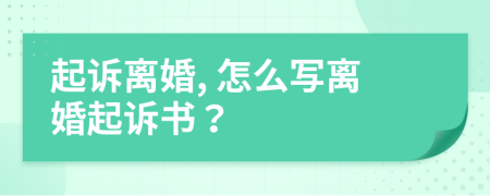 起诉离婚, 怎么写离婚起诉书？