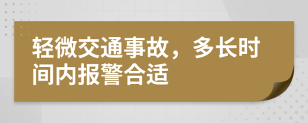 轻微交通事故，多长时间内报警合适