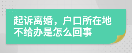 起诉离婚，户口所在地不给办是怎么回事