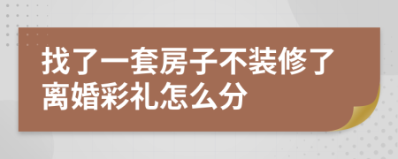 找了一套房子不装修了离婚彩礼怎么分