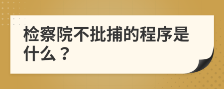 检察院不批捕的程序是什么？