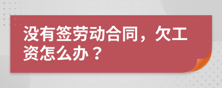 没有签劳动合同，欠工资怎么办？