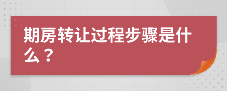 期房转让过程步骤是什么？