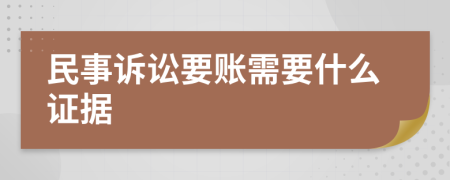 民事诉讼要账需要什么证据