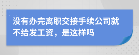 没有办完离职交接手续公司就不给发工资，是这样吗