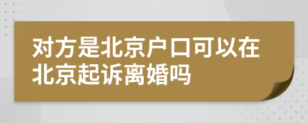 对方是北京户口可以在北京起诉离婚吗