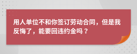 用人单位不和你签订劳动合同，但是我反悔了，能要回违约金吗？