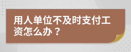 用人单位不及时支付工资怎么办？