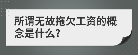 所谓无故拖欠工资的概念是什么?