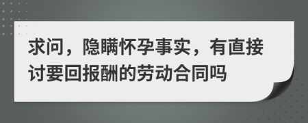 求问，隐瞒怀孕事实，有直接讨要回报酬的劳动合同吗