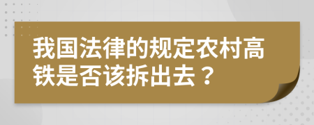 我国法律的规定农村高铁是否该拆出去？