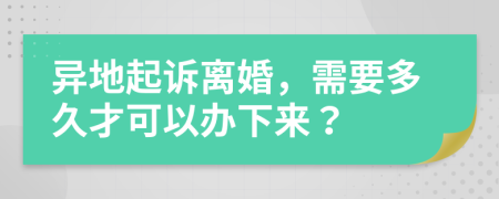 异地起诉离婚，需要多久才可以办下来？