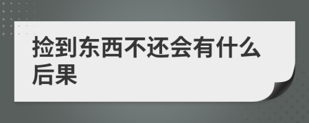 捡到东西不还会有什么后果