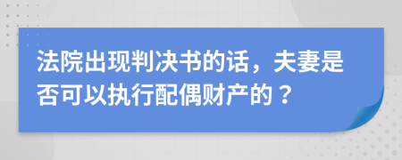 法院出现判决书的话，夫妻是否可以执行配偶财产的？