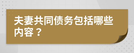 夫妻共同债务包括哪些内容？