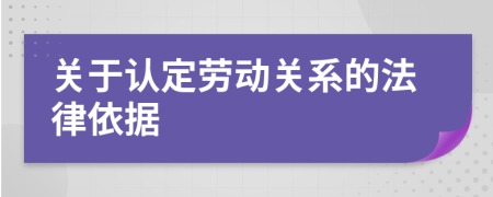 关于认定劳动关系的法律依据