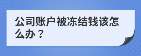 公司账户被冻结钱该怎么办？