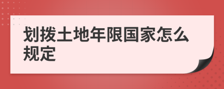 划拨土地年限国家怎么规定