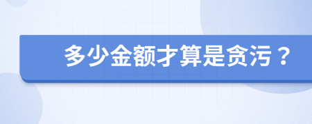 多少金额才算是贪污？