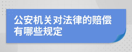 公安机关对法律的赔偿有哪些规定