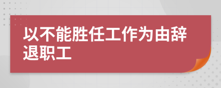 以不能胜任工作为由辞退职工
