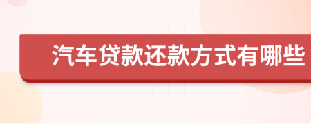 汽车贷款还款方式有哪些