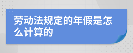 劳动法规定的年假是怎么计算的