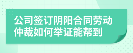 公司签订阴阳合同劳动仲裁如何举证能帮到