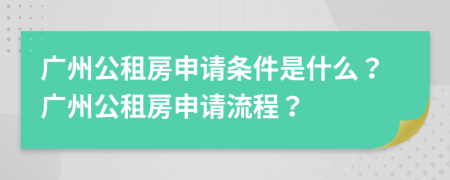 广州公租房申请条件是什么？广州公租房申请流程？