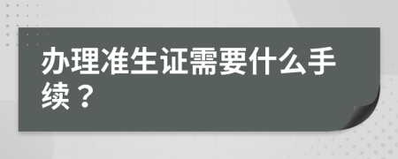 办理准生证需要什么手续？