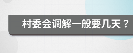 村委会调解一般要几天？