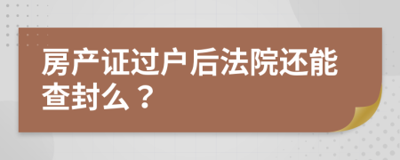 房产证过户后法院还能查封么？