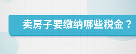 卖房子要缴纳哪些税金？