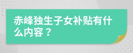 赤峰独生子女补贴有什么内容？