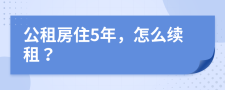 公租房住5年，怎么续租？