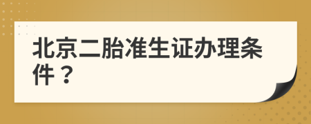 北京二胎准生证办理条件？
