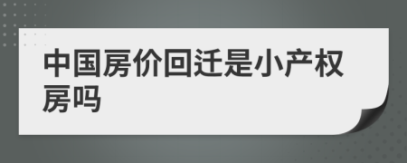 中国房价回迁是小产权房吗