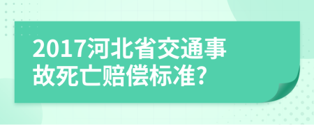 2017河北省交通事故死亡赔偿标准?