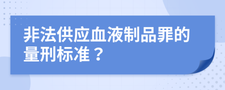 非法供应血液制品罪的量刑标准？