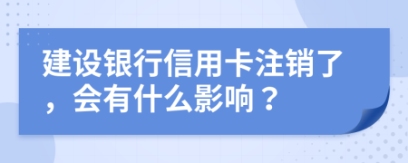 建设银行信用卡注销了，会有什么影响？