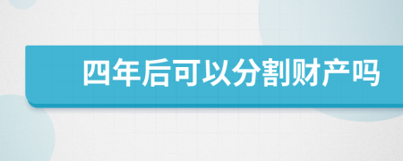 四年后可以分割财产吗