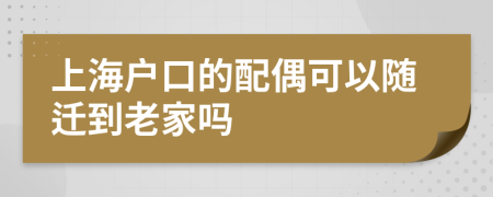 上海户口的配偶可以随迁到老家吗