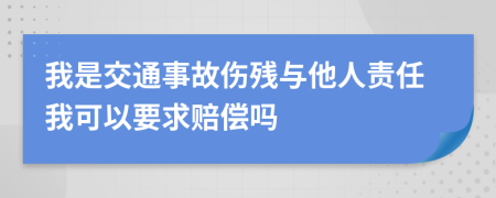 我是交通事故伤残与他人责任我可以要求赔偿吗