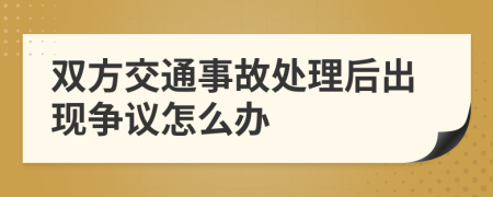 双方交通事故处理后出现争议怎么办