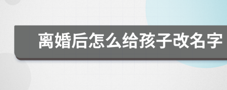 离婚后怎么给孩子改名字