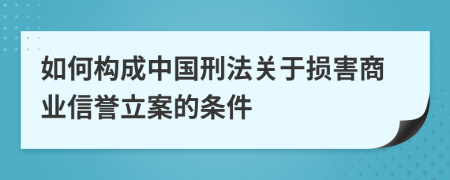 如何构成中国刑法关于损害商业信誉立案的条件