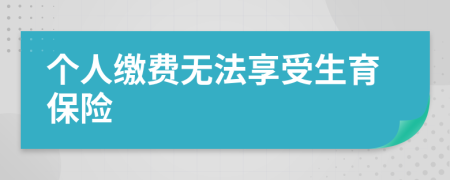 个人缴费无法享受生育保险