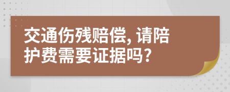 交通伤残赔偿, 请陪护费需要证据吗?