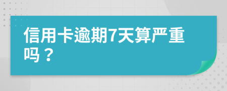 信用卡逾期7天算严重吗？