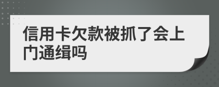 信用卡欠款被抓了会上门通缉吗